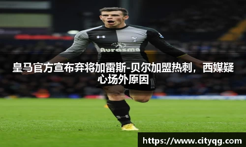 皇马官方宣布弃将加雷斯-贝尔加盟热刺，西媒疑心场外原因